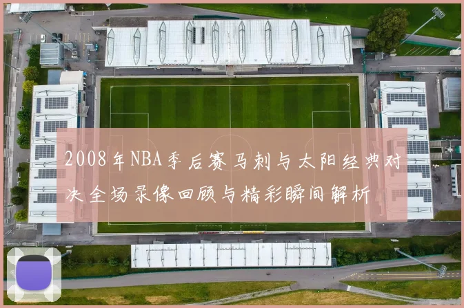 2008年NBA季后赛马刺与太阳经典对决全场录像回顾与精彩瞬间解析
