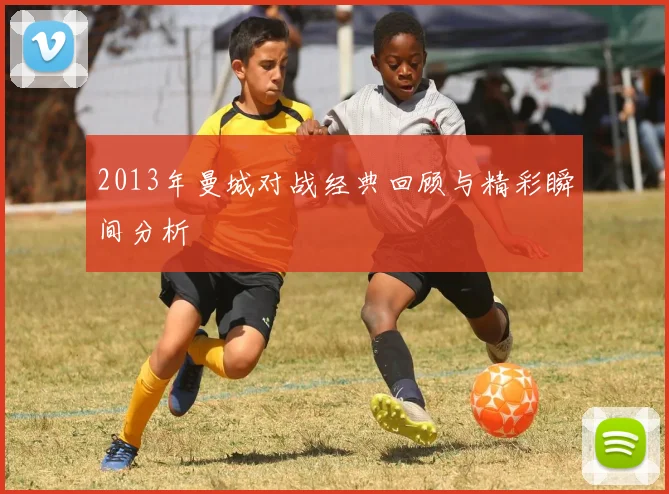 2013年曼城对战经典回顾与精彩瞬间分析