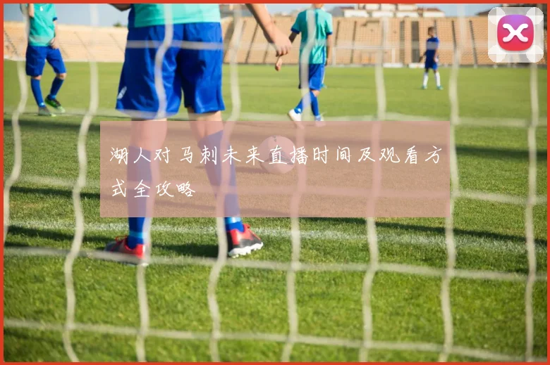 湖人对马刺未来直播时间及观看方式全攻略