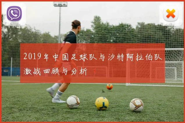 2019年中国足球队与沙特阿拉伯队激战回顾与分析