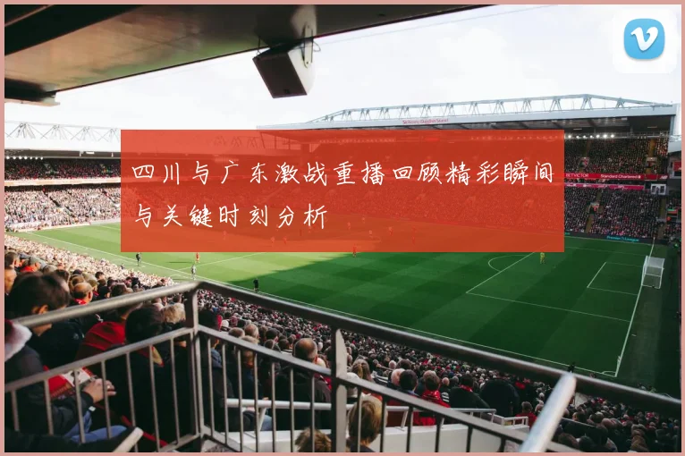 四川与广东激战重播回顾精彩瞬间与关键时刻分析
