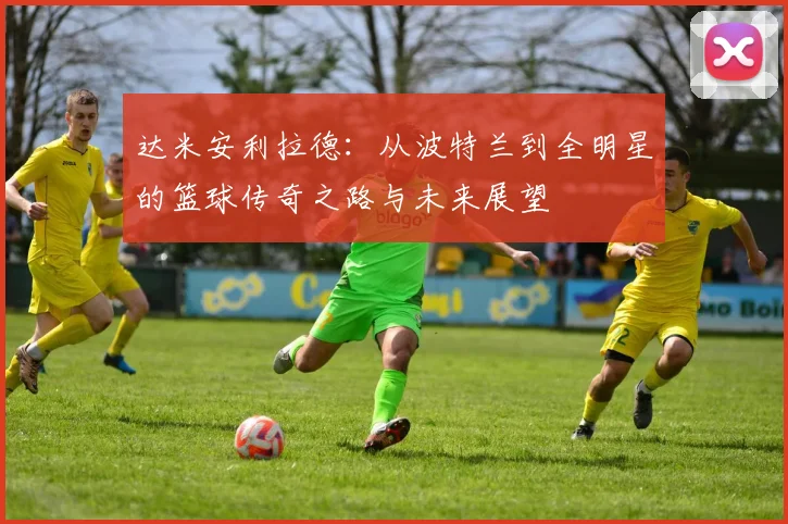 达米安利拉德：从波特兰到全明星的篮球传奇之路与未来展望