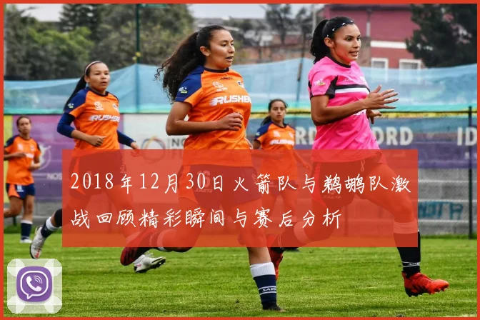 2018年12月30日火箭队与鹈鹕队激战回顾精彩瞬间与赛后分析