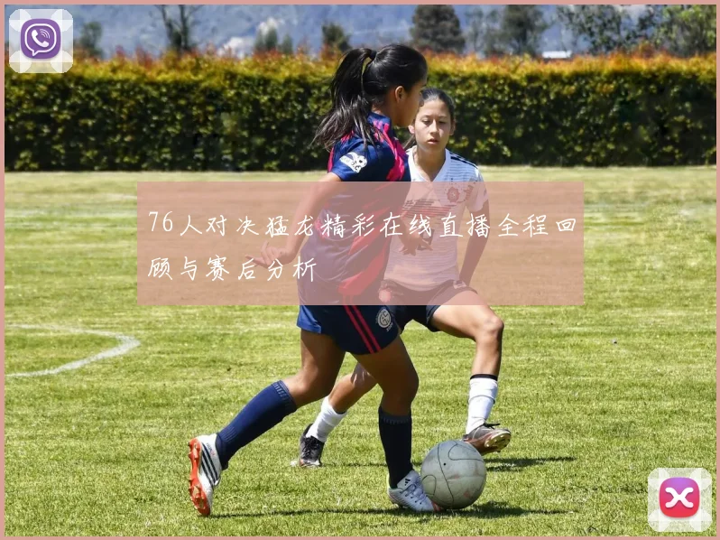 76人对决猛龙精彩在线直播全程回顾与赛后分析