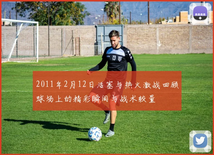 2011年2月12日活塞与热火激战回顾球场上的精彩瞬间与战术较量